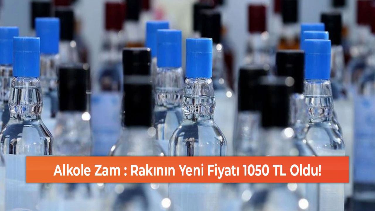 Alkole Zam Rakının Yeni Fiyatı 1050 TL Oldu