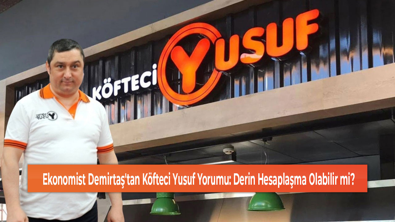 Ekonomist Demirtaş'tan Köfteci Yusuf Yorumu Derin Hesaplaşma Olabilir mi