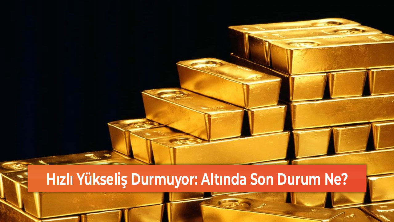 Hızlı Yükseliş Durmuyor Altında Son Durum Ne