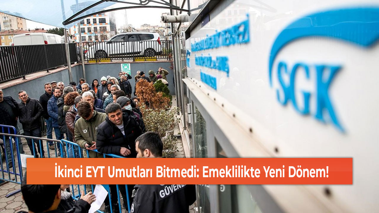 İkinci EYT Umutları Bitmedi Emeklilikte Yeni Dönem