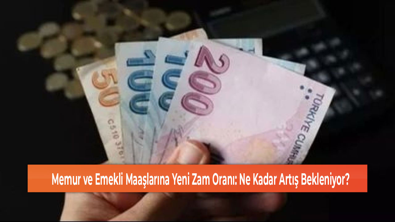 Memur ve Emekli Maaşlarına Yeni Zam Oranı Ne Kadar Artış Bekleniyor