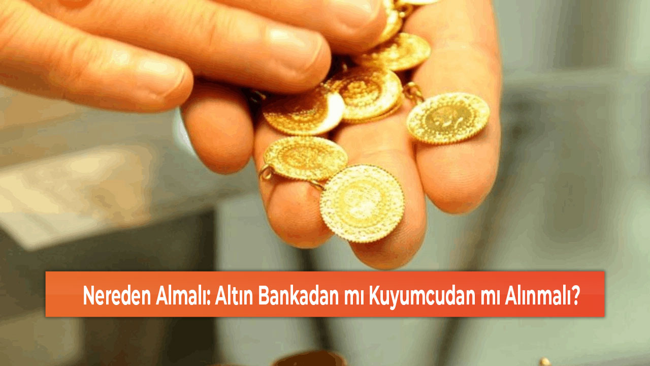 Nereden Almalı Altın Bankadan mı Kuyumcudan mı Alınmalı