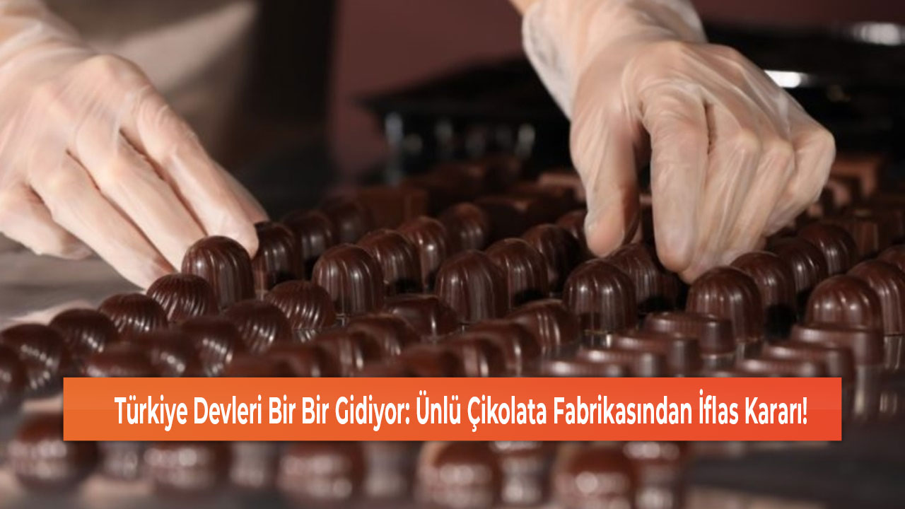 Türkiye Devleri Bir Bir Gidiyor Ünlü Çikolata Fabrikasından İflas Kararı