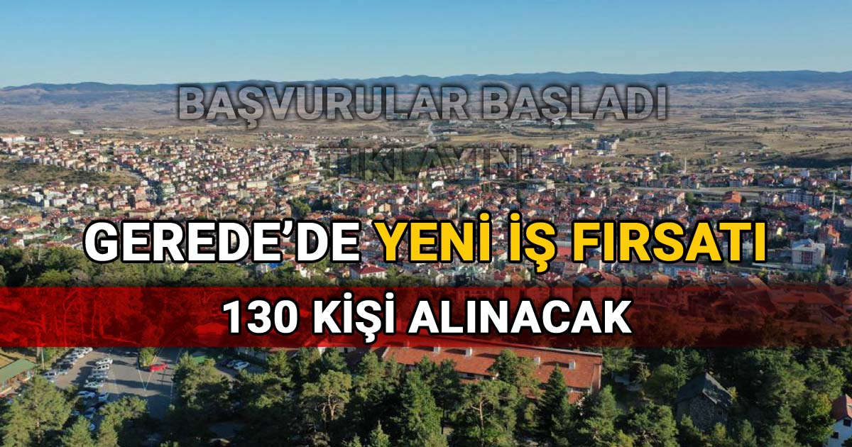 Gerede'de Yeni İş Fırsatı: 130 Kişi Alınacak