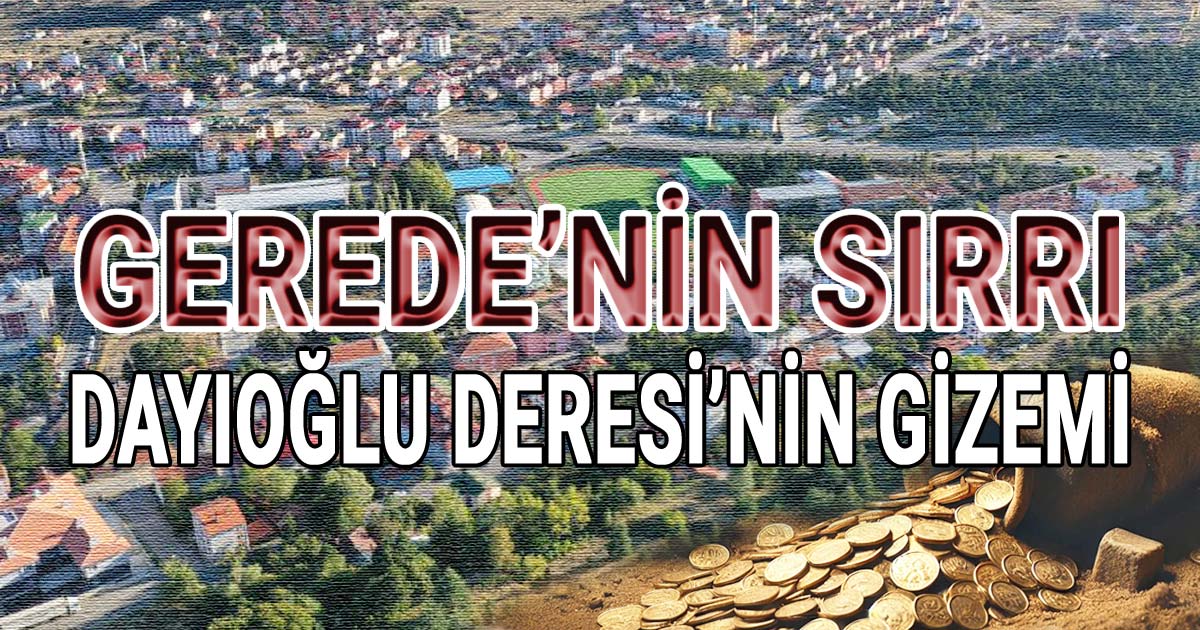 Gerede’nin Sırrı Bölüm 5 Dayıoğlu Deresi’nin Gizemi