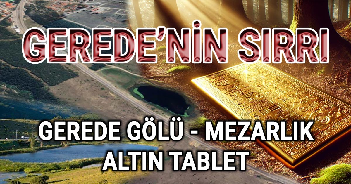 Gerede'nin Sırrı: Bölüm 7 - Gerede Gölü, Mezarlık ve Altın Tablet