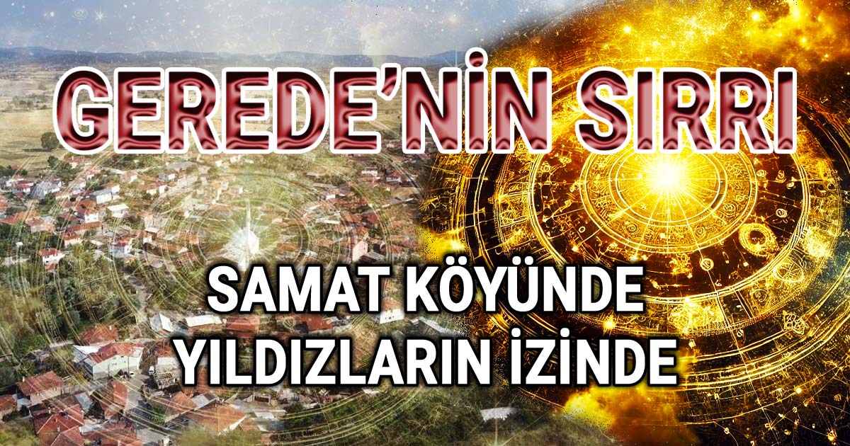 Gerede’nin Sırrı Bölüm 8 Samat Köyünde Yıldızların İzinde