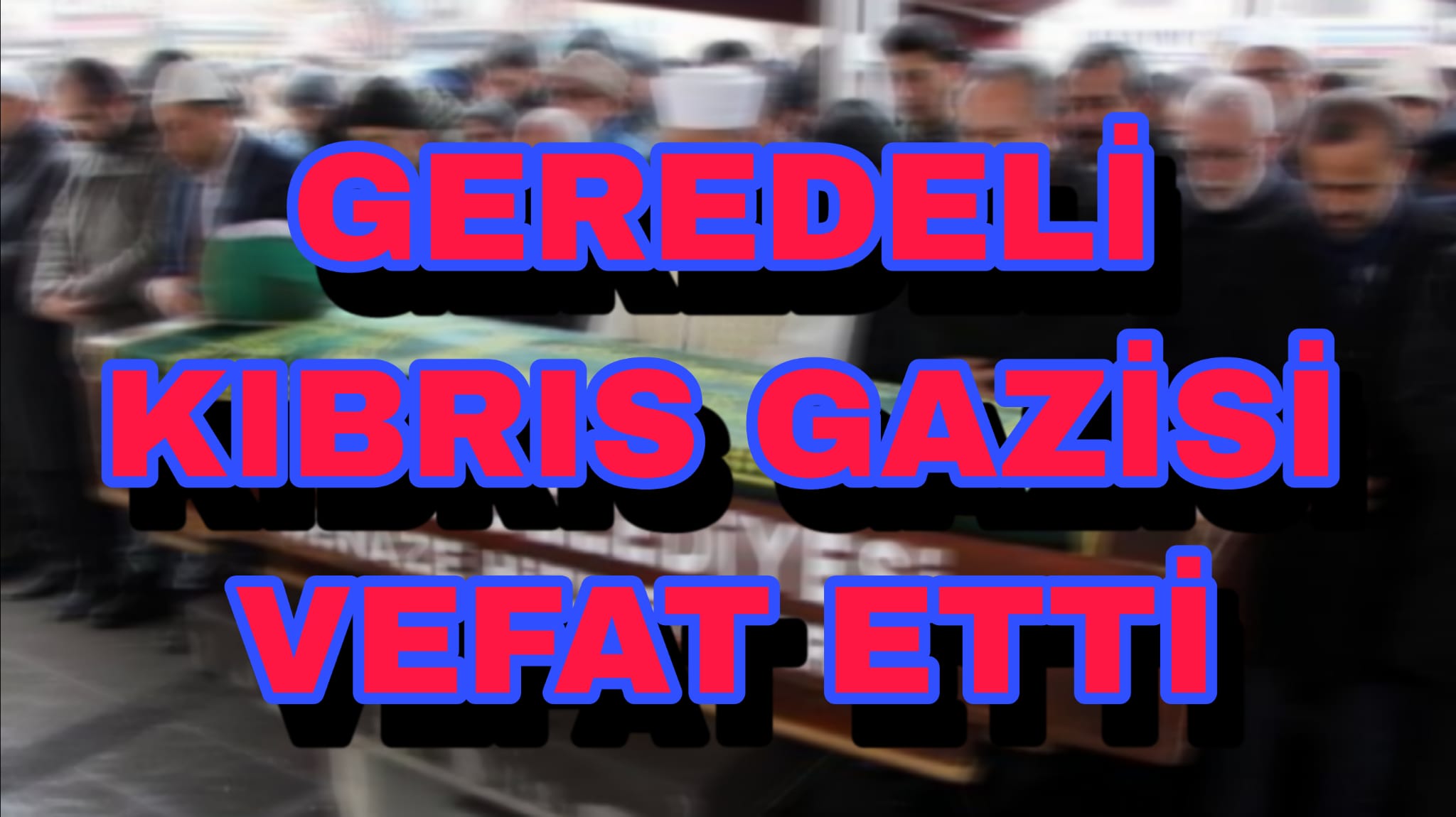 Geredeli Kıbrıs Gazisi Vefat Etti