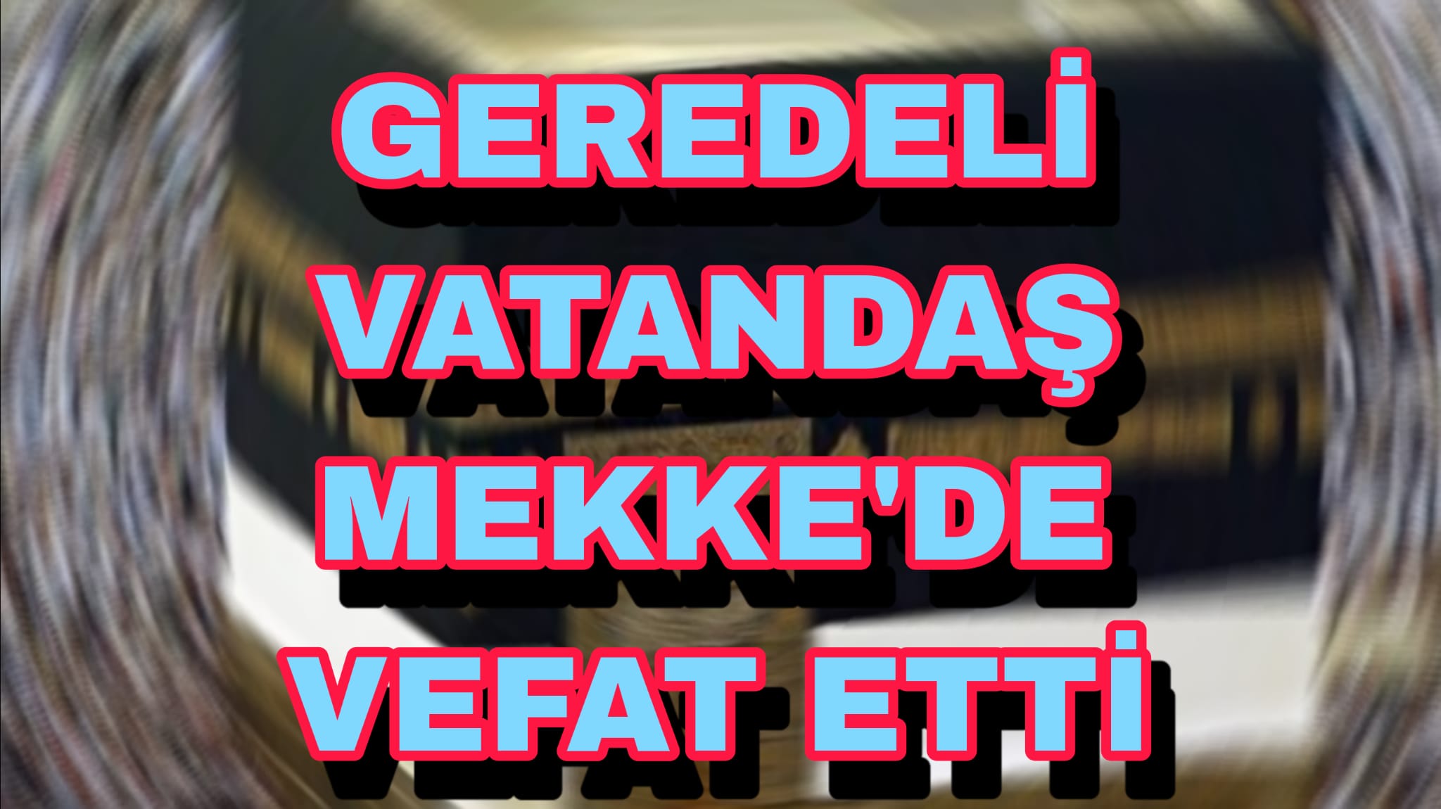 Geredeli Vatandaş Mekke'de Vefat Etti Sacide Biçici