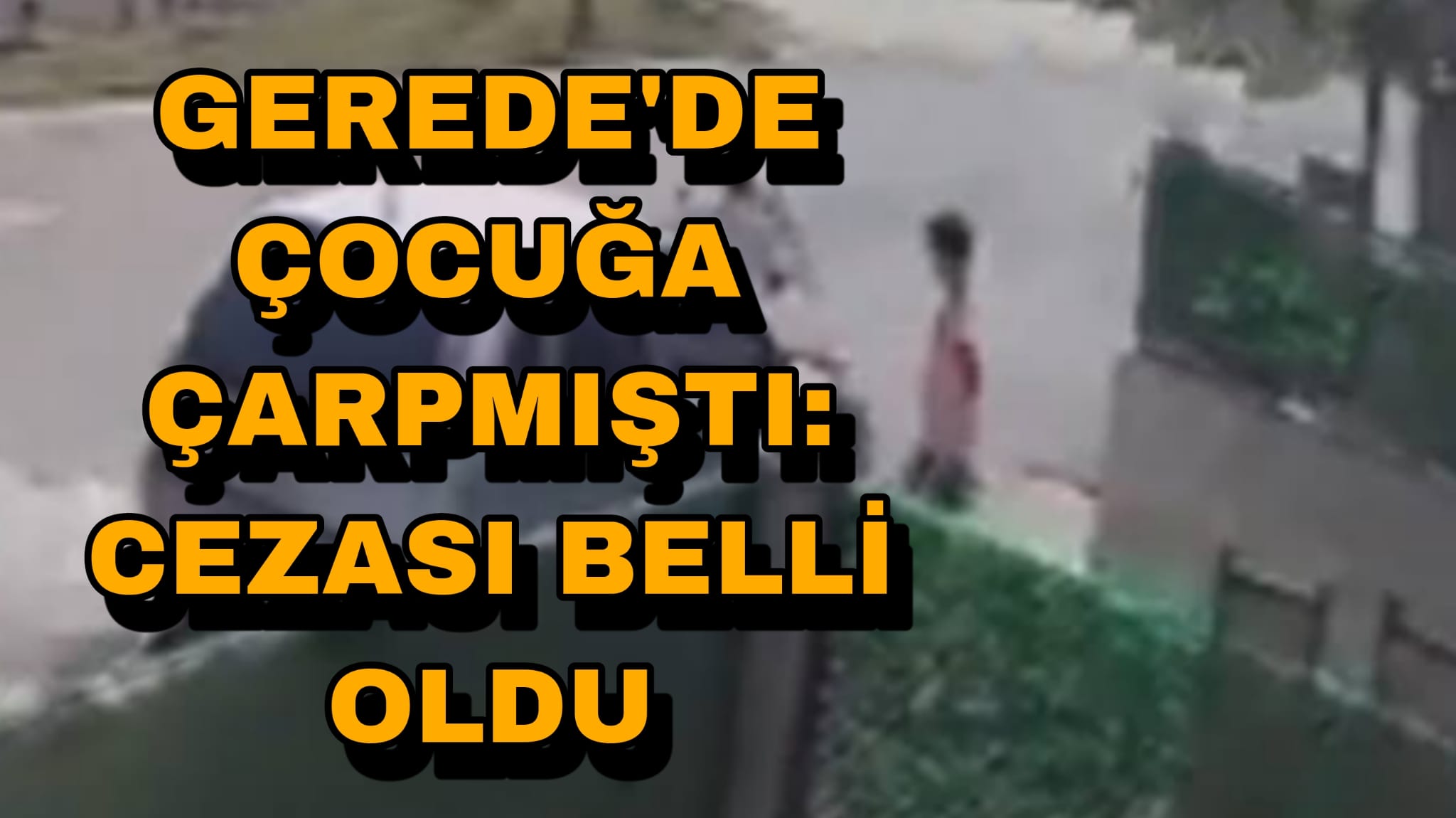 Gerede'de Çocuğa Çarpmıştı Cezası Belli Oldu